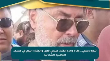 تنويه رسمي.. وفاة والدة الفنان صبحي خليل والجنازة اليوم في مسجد الحامدية الشاذلية